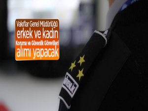 Vakıflar Genel Müdürlüğü erkek ve kadın Koruma ve Güvenlik görevlileri alacak