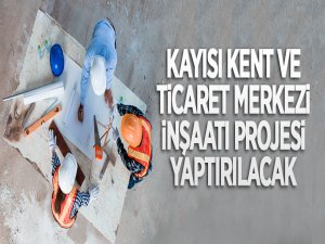 Kayısı Kent ve Ticaret Merkezi projesi inşaatı yaptırılacak