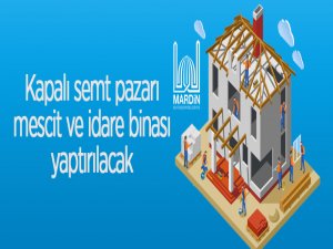 Midyat Ulucami'de kapalı semt pazarı, mescit ve idare binası yaptırılacak