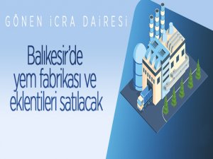 Balıkesir Gönen'de yem fabrikası ve eklentileri icradan satılıktır