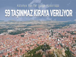 Kütahya Vakıflar Bölge Müdürlüğü 59 adet taşınmazı ihaleyle kiraya veriyor