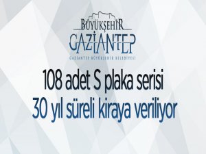 Gaziantep Büyükşehir Belediye Başkanlığınca 108 adet S plakanın 30 yıllık kiralama ihalesi yapılacak