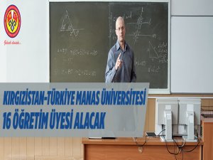 Kırgızistan-Türkiye Manas Üniversitesi 16 Öğretim Üyesi Alacak