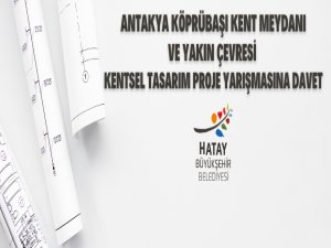 Antakya Köprübaşı Kent Meydanı ve Yakın Çevresi Kentsel Tasarım Proje Yarışmasına Davet