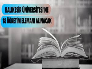 Balıkesir Üniversitesi 18 Öğretim Elemanı alacak