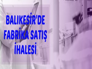 Balıkesir'de fabrika satış ihalesi