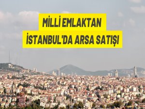 Milli Emlak'tan İstanbul'da arsa satış ihalesi