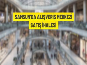 Samsun'da alışveriş merkezi ihale ile satılacak