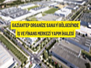 Gaziantep Organize Sanayi Bölgesi'nde finans ve iş merkezi yaptırılacak.