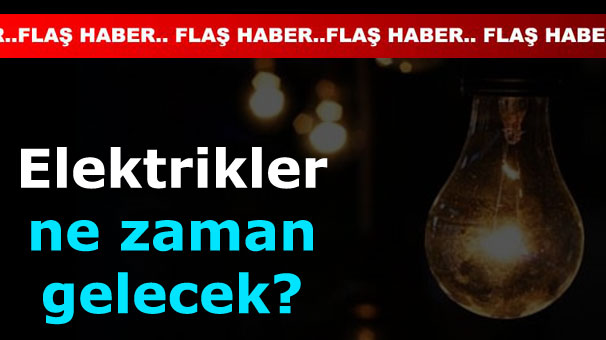 Elektrik ne zaman gelecek?