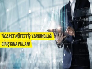 Ticaret Müfettiş Yardımcısı giriş sınavı ilanı