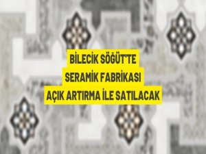 Söğüt'te seramik üretim tesisi satış ihalesi