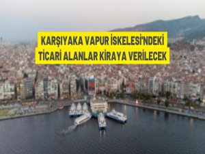 Karşıyaka Vapur İskelesi'ndeki ticari alanlar kiraya verilecek