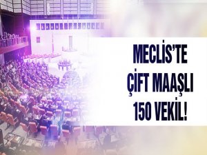 Meclis'teki 150 vekil çift maaş alıyor!