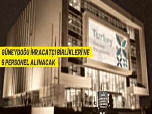 Güneydoğu Anadolu İhracatçı Birlikleri personel alacak