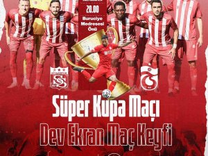 Sivasspor’un Süper Kupa Maçı Dev Ekrandan İzlenecek