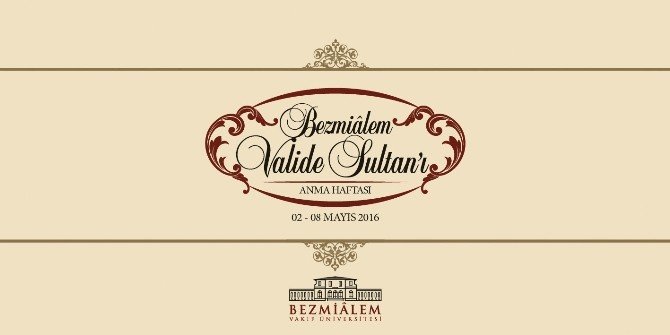 Bezmialem Valide Sultan 2-8 Mayıs Tarihleri Arasında Anılacak