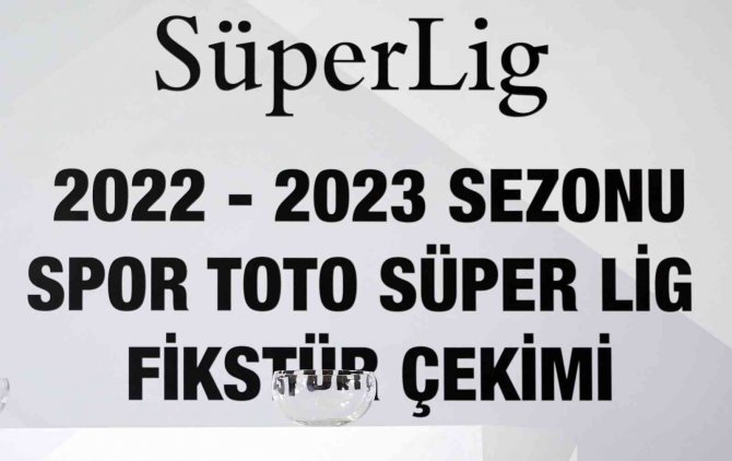 Spor Toto Süper Lig 2022-2023 Sezonu Fikstürü Çekildi