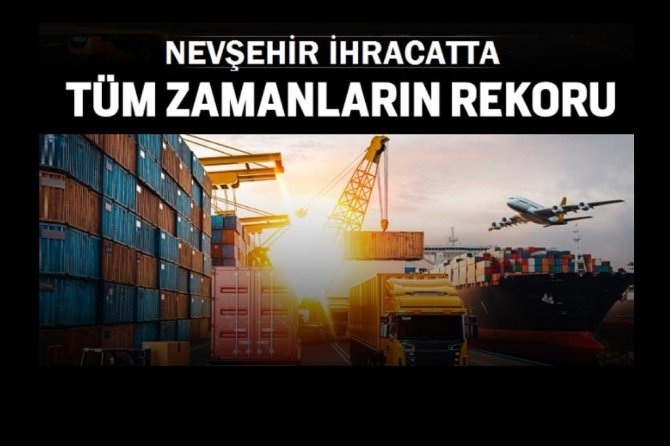 Nevşehir’de İhracat Rekorunu Kırdı