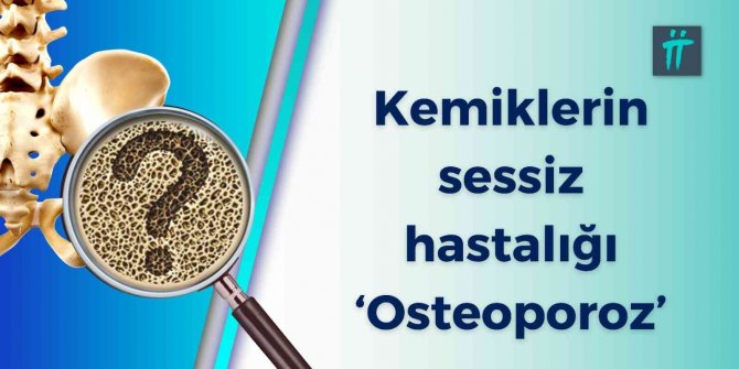 Kemiklerin Sessiz Hastalığı ‘Osteoporoz’