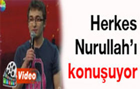 Herkes Nurullah'ı Konuşuyor