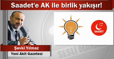 Şevki Yılmaz: Saadet’e AK ile Birlik Yakışır!